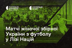 Дивіться матчі жіночої збірної України з футболу у Лізі націй на Суспільне Черкаси